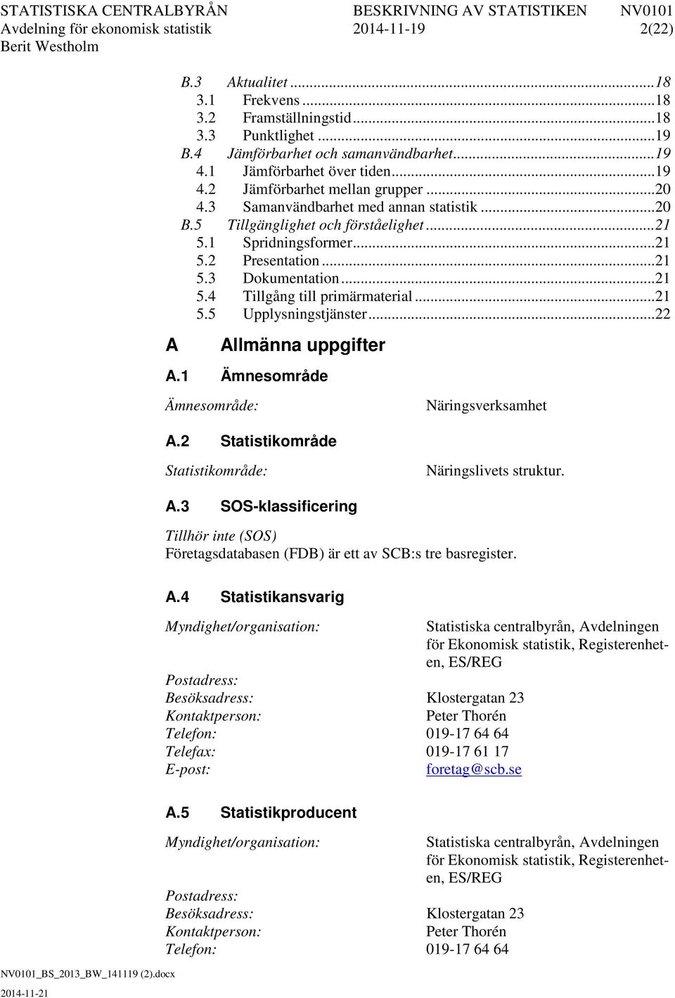 .. 21 5.3 Dokumentation... 21 5.4 Tillgång till primärmaterial... 21 5.5 Upplysningstjänster... 22 A Allmänna uppgifter A.1 Ämnesområde Ämnesområde: Näringsverksamhet A.