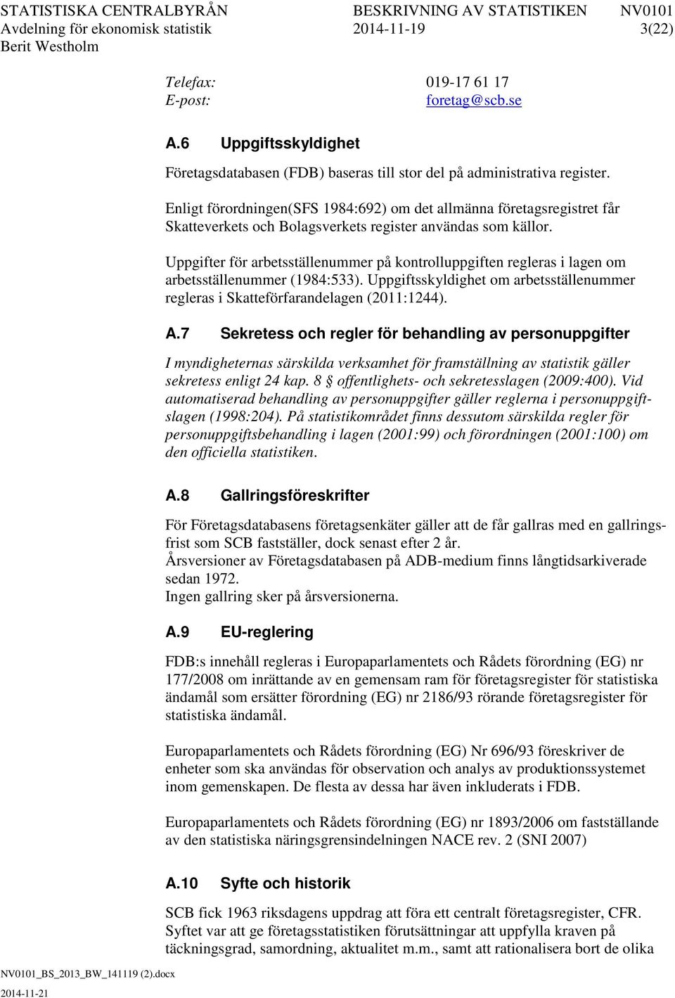 Uppgifter för arbetsställenummer på kontrolluppgiften regleras i lagen om arbetsställenummer (1984:533). Uppgiftsskyldighet om arbetsställenummer regleras i Skatteförfarandelagen (2011:1244). A.