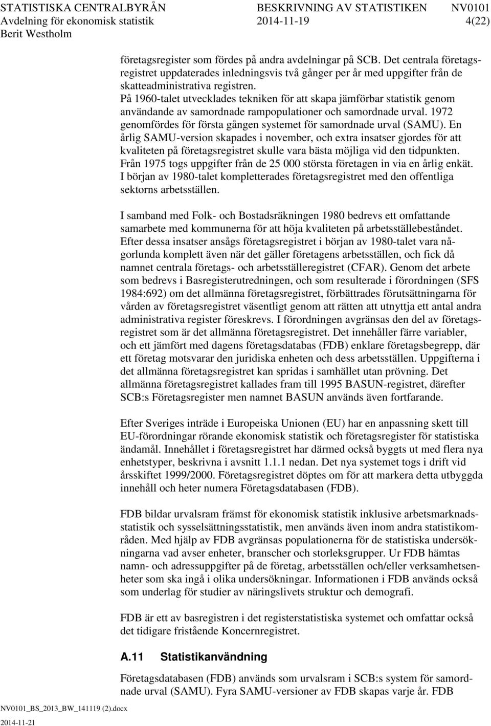 På 1960-talet utvecklades tekniken för att skapa jämförbar statistik genom användande av samordnade rampopulationer och samordnade urval.