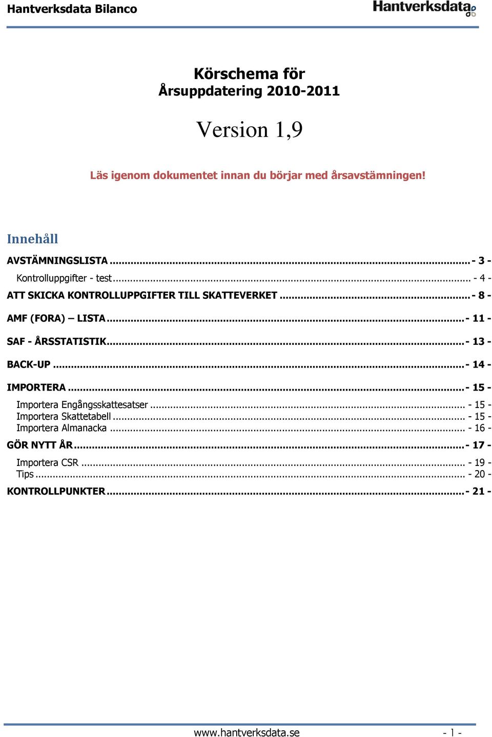 .. - 11 - SAF - ÅRSSTATISTIK... - 13 - BACK-UP... - 14 - IMPORTERA... - 15 - Importera Engångsskattesatser... - 15 - Importera Skattetabell.