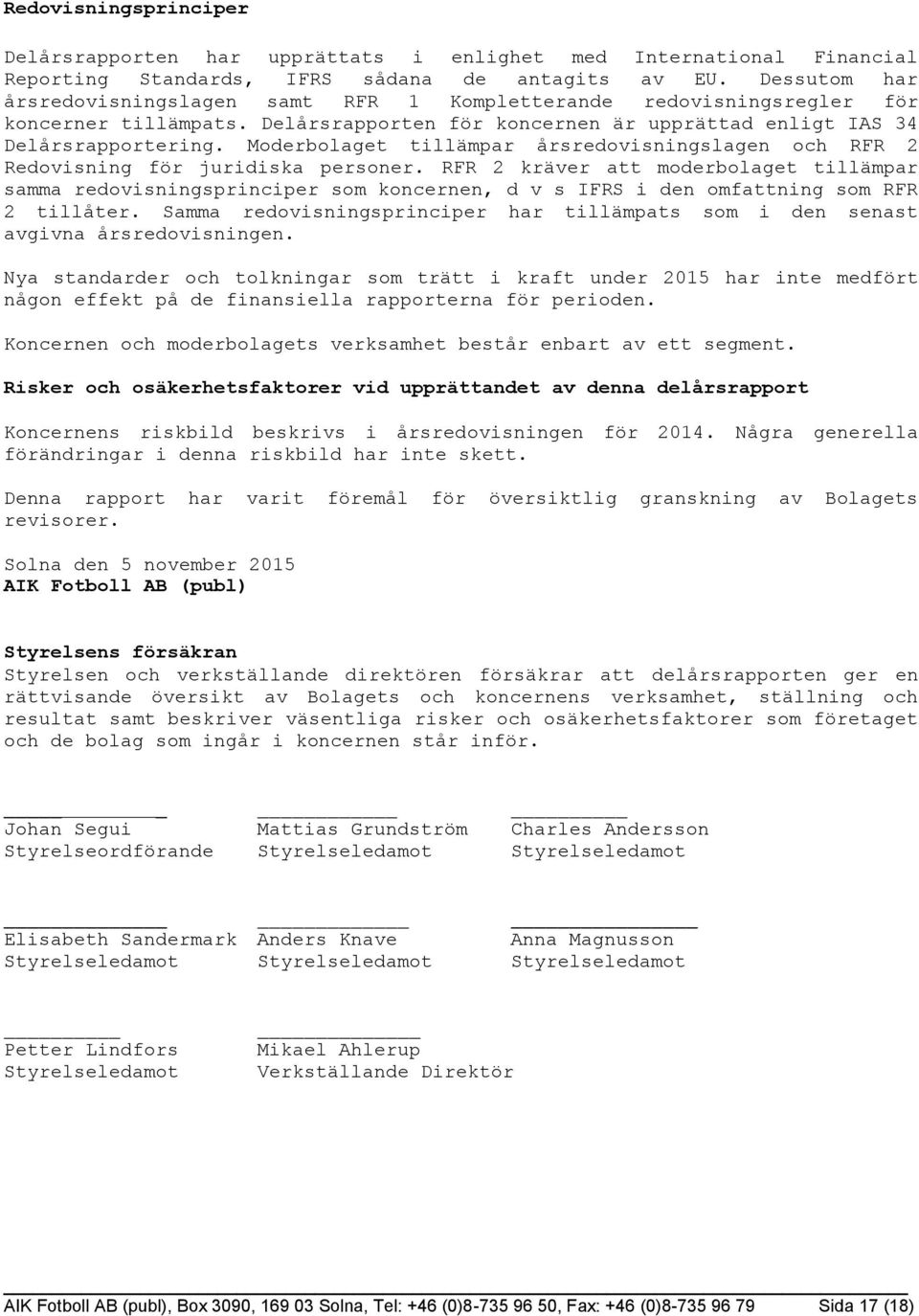 Moderbolaget tillämpar årsredovisningslagen och RFR 2 Redovisning för juridiska personer.