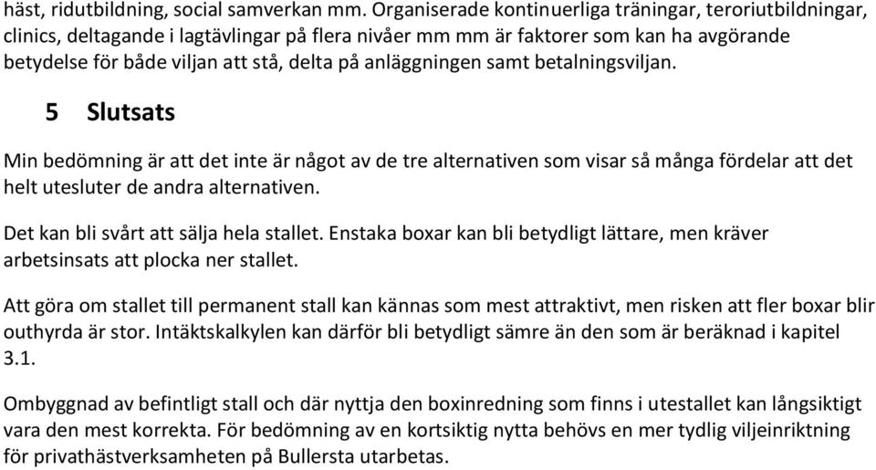 anläggningen samt betalningsviljan. 5 Slutsats Min bedömning är att det inte är något av de tre alternativen som visar så många fördelar att det helt utesluter de andra alternativen.