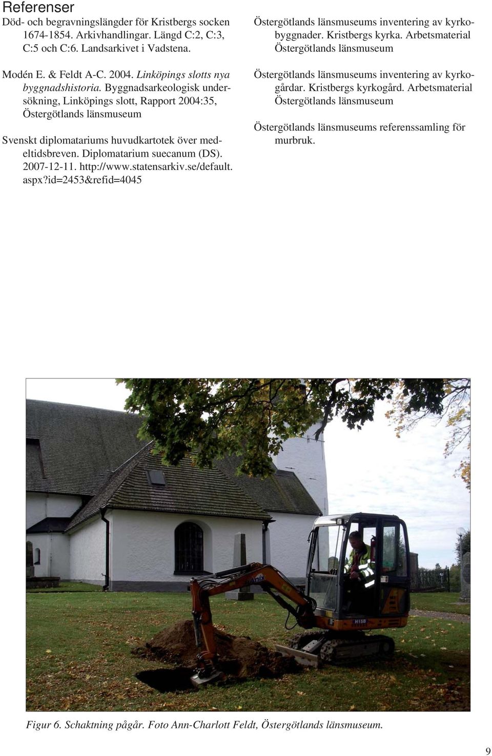 Diplomatarium suecanum (DS). 2007-12-11. http://www.statensarkiv.se/default. aspx?id=2453&refid=4045 Östergötlands länsmuseums inventering av kyrkobyggnader. Kristbergs kyrka.