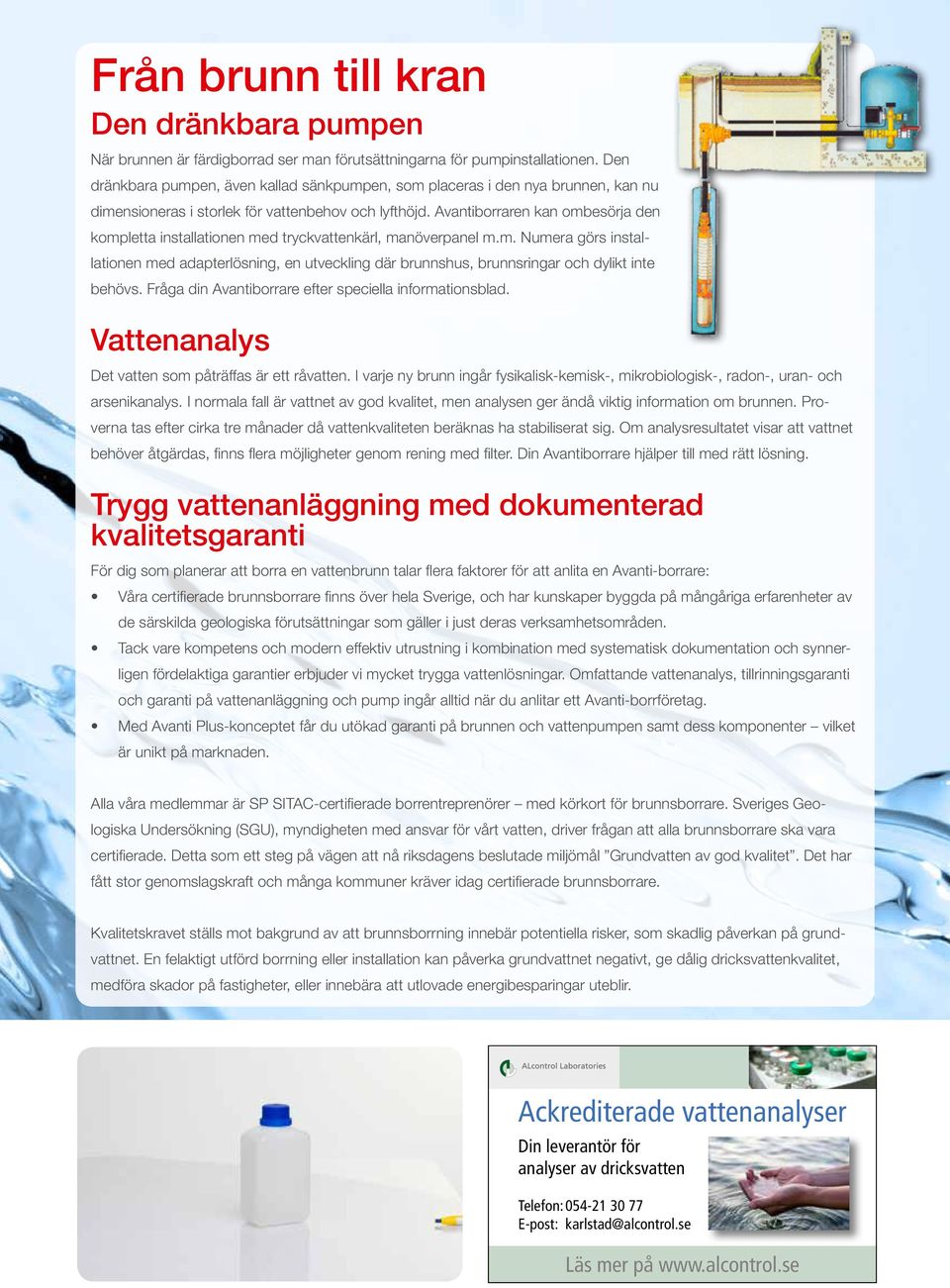 Avantiborraren kan ombesörja den kompletta installationen med tryckvattenkärl, manöverpanel m.m. Numera görs installationen med adapterlösning, en utveckling där brunnshus, brunnsringar och dylikt inte behövs.