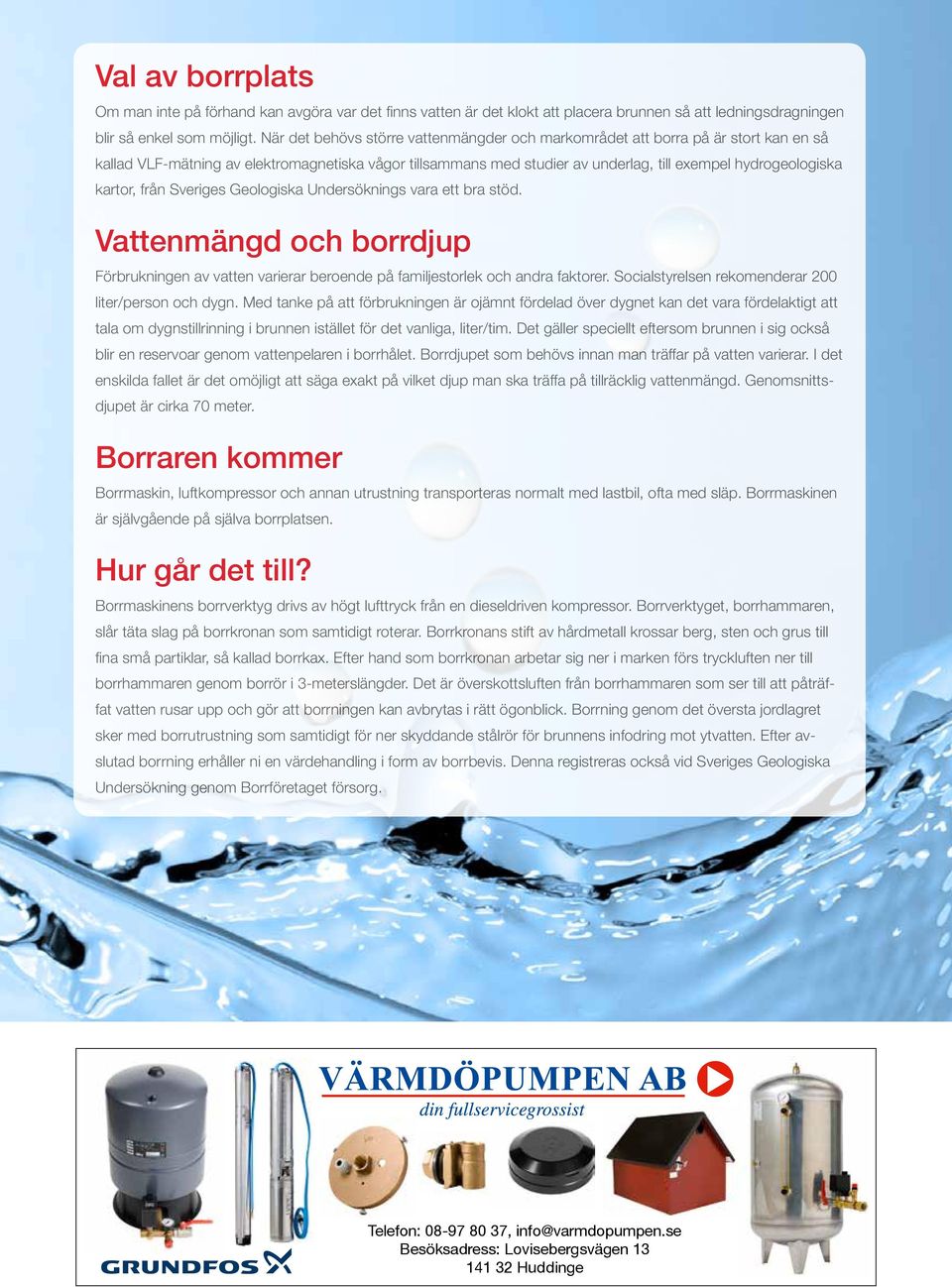 kartor, från Sveriges Geologiska Undersöknings vara ett bra stöd. Vattenmängd och borrdjup Förbrukningen av vatten varierar beroende på familjestorlek och andra faktorer.