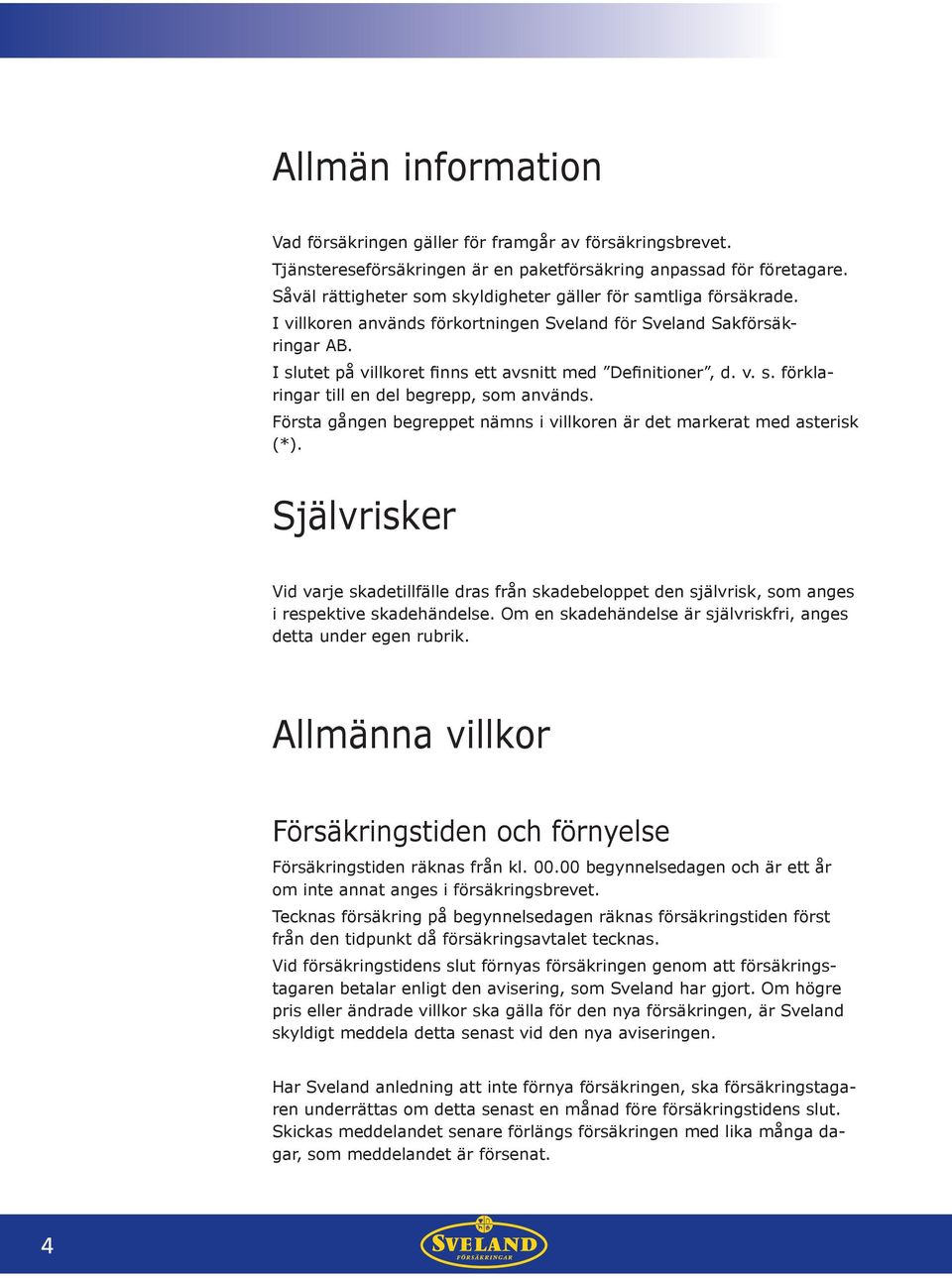 I slutet på villkoret finns ett avsnitt med Definitioner, d. v. s. förklaringar till en del begrepp, som används. Första gången begreppet nämns i villkoren är det markerat med asterisk (*).