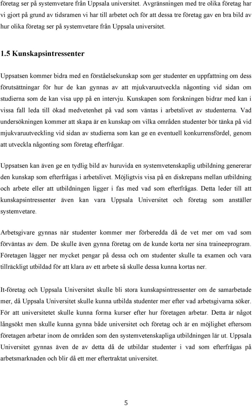 5 Kunskapsintressenter Uppsatsen kommer bidra med en förståelsekunskap som ger studenter en uppfattning om dess förutsättningar för hur de kan gynnas av att mjukvaruutveckla någonting vid sidan om