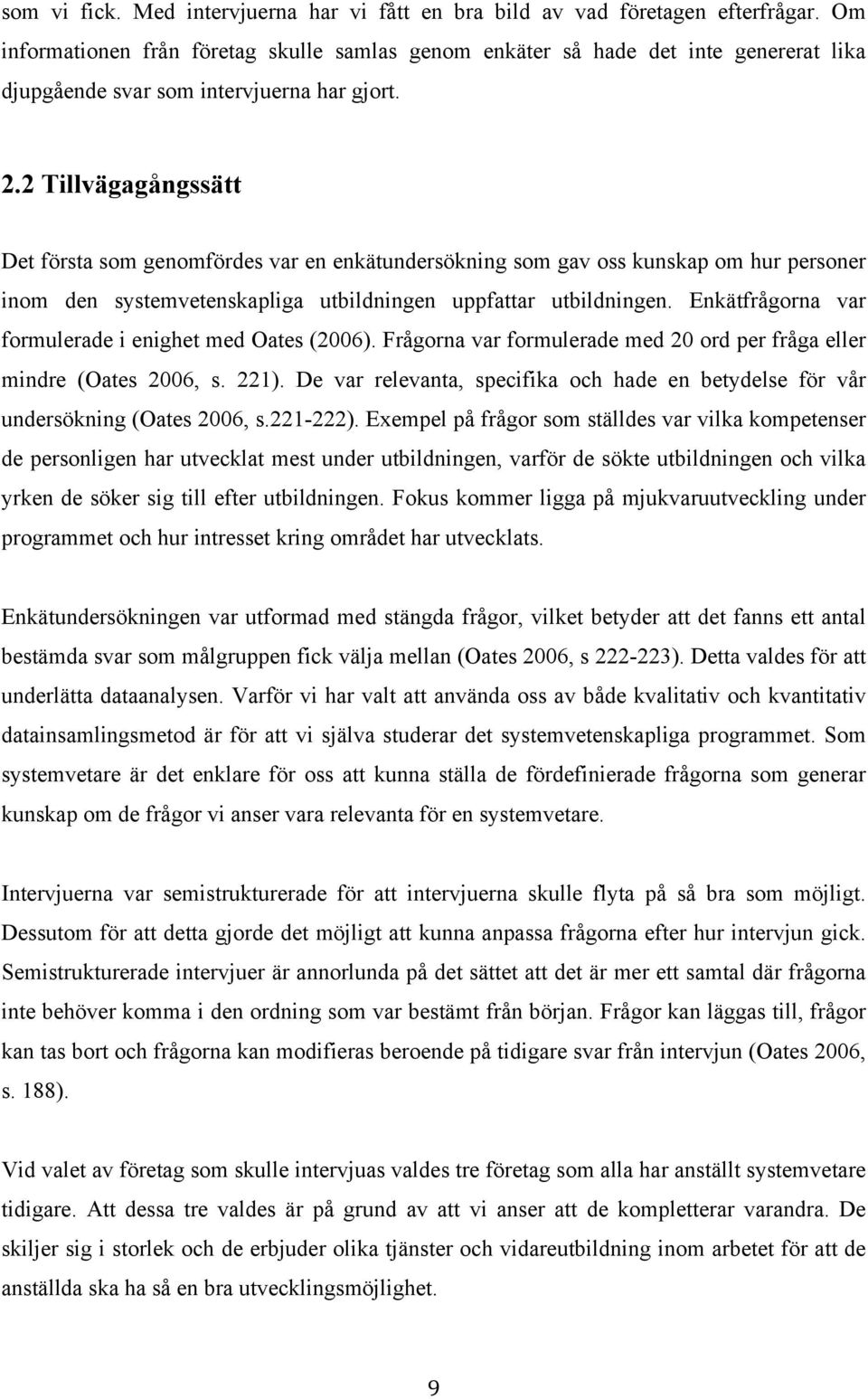 2 Tillvägagångssätt Det första som genomfördes var en enkätundersökning som gav oss kunskap om hur personer inom den systemvetenskapliga utbildningen uppfattar utbildningen.