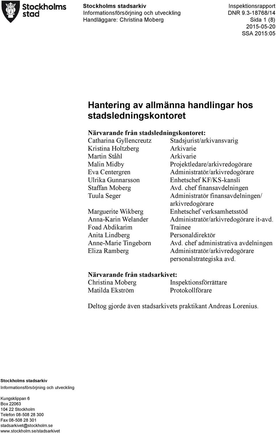 Kristina Holtzberg Arkivarie Martin Ståhl Arkivarie Malin Midby Projektledare/arkivredogörare Eva Centergren Administratör/arkivredogörare Ulrika Gunnarsson Enhetschef KF/KS-kansli Staffan Moberg Avd.