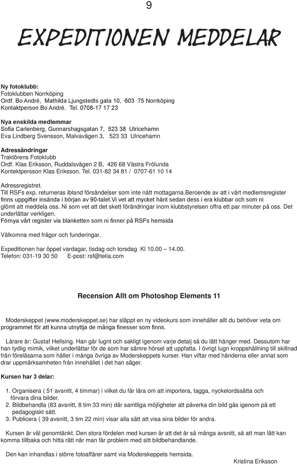 Klas Eriksson, Ruddalsvägen 2 B, 426 68 Västra Frölunda Kontektpersson Klas Eriksson. Tel. 031-82 34 81 / 0707-61 10 14 Adressregistret. Till RSFs exp.