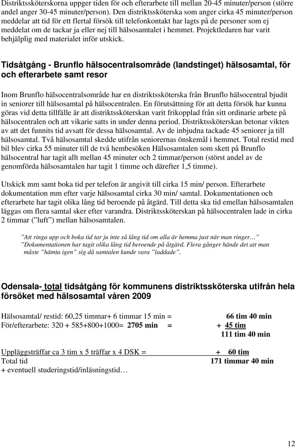 hälsosamtalet i hemmet. Projektledaren har varit behjälplig med materialet inför utskick.