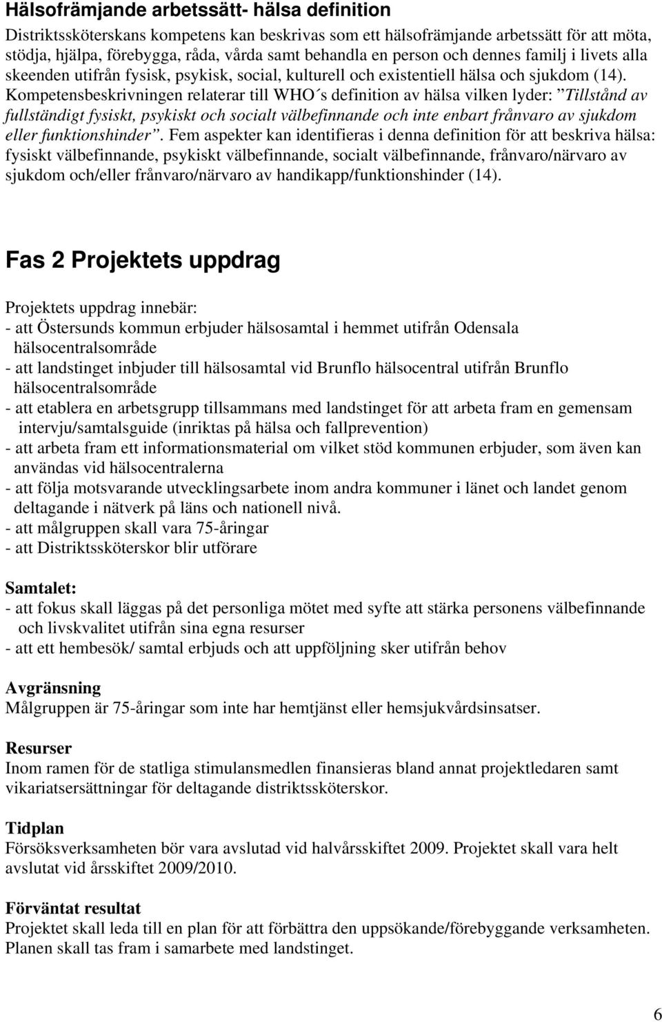 Kompetensbeskrivningen relaterar till WHO s definition av hälsa vilken lyder: Tillstånd av fullständigt fysiskt, psykiskt och socialt välbefinnande och inte enbart frånvaro av sjukdom eller