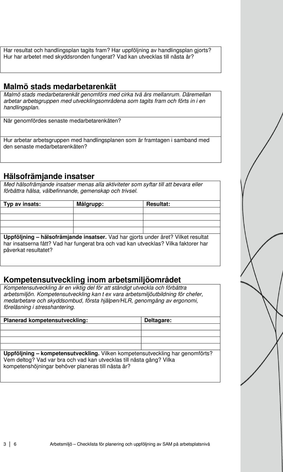 När genomfördes senaste medarbetarenkäten? Hur arbetar arbetsgruppen med handlingsplanen som är framtagen i samband med den senaste medarbetarenkäten?