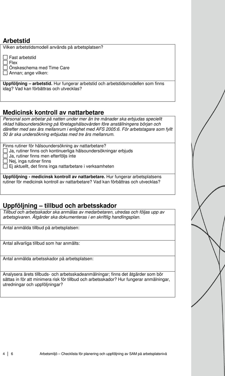 Medicinsk kontroll av nattarbetare Personal som arbetar på natten under mer än tre månader ska erbjudas speciellt riktad hälsoundersökning på företagshälsovården före anställningens början och