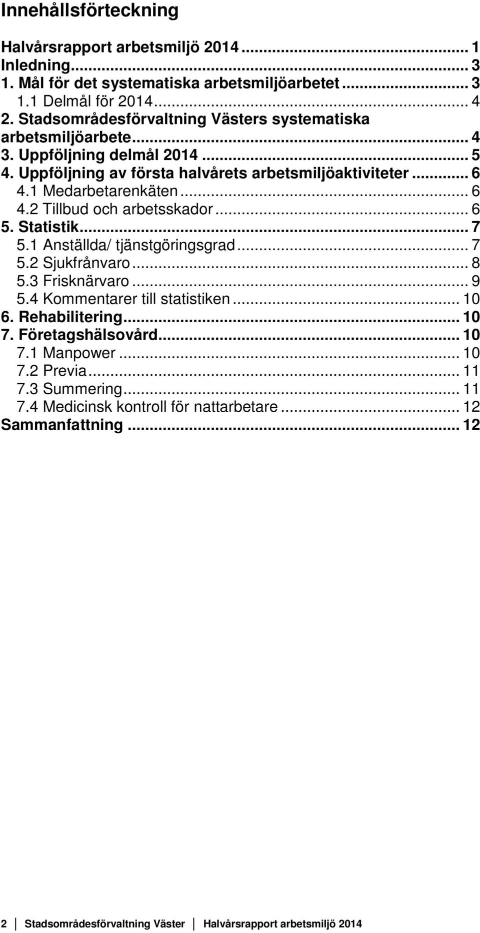 .. 6 4.2 Tillbud och arbetsskador... 6 5. Statistik... 7 5.1 Anställda/ tjänstgöringsgrad... 7 5.2 Sjukfrånvaro... 8 5.3 Frisknärvaro... 9 5.4 Kommentarer till statistiken... 10 6.