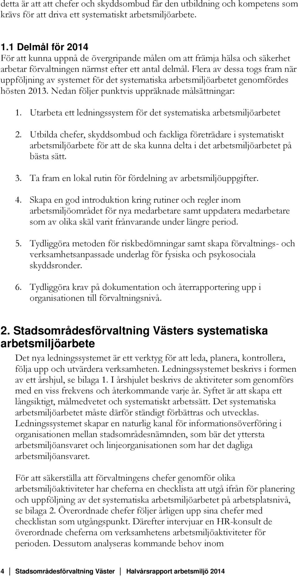 Flera av dessa togs fram när uppföljning av systemet för det systematiska arbetsmiljöarbetet genomfördes hösten 2013. Nedan följer punktvis uppräknade målsättningar: 1.