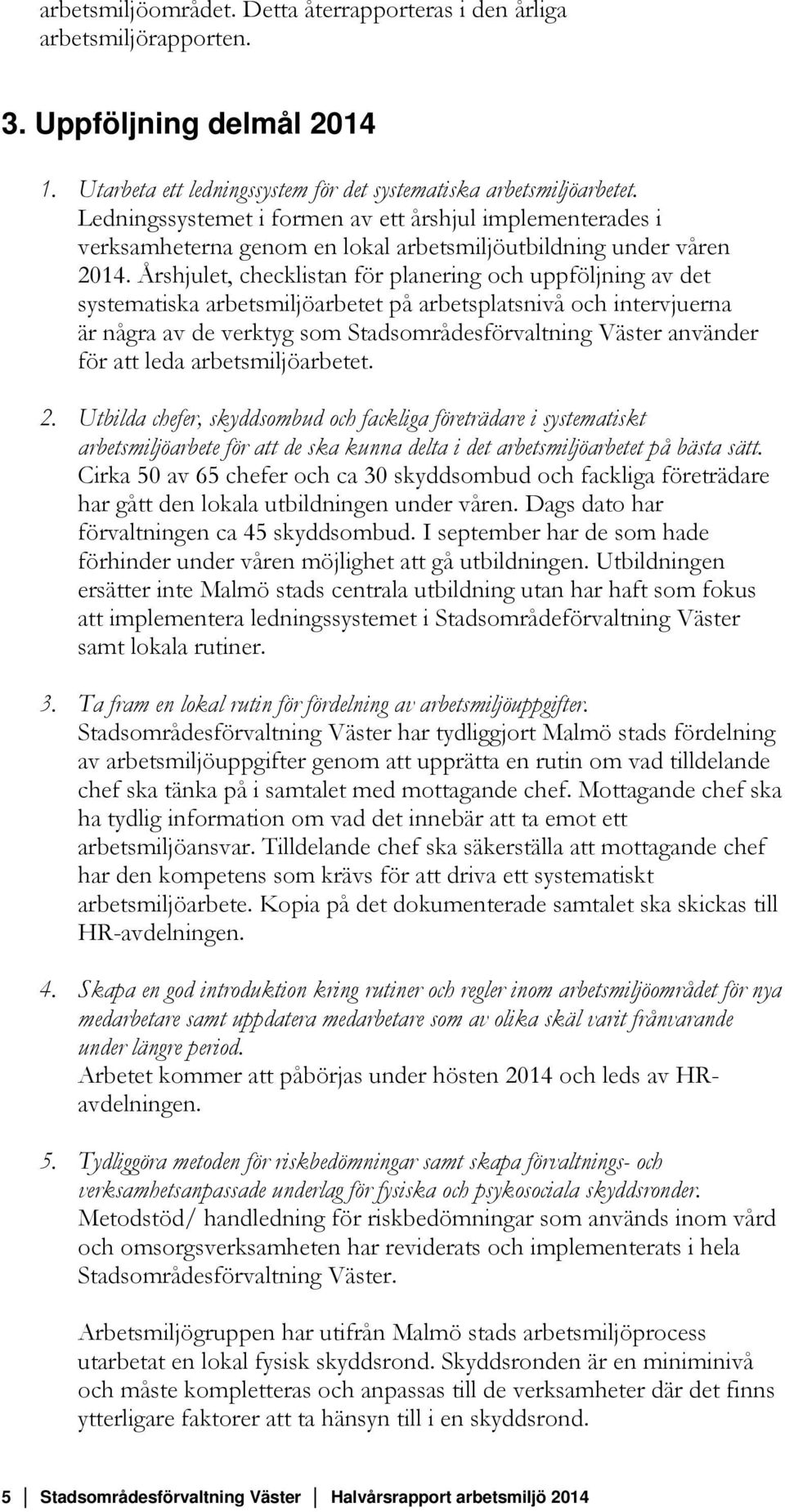 Årshjulet, checklistan för planering och uppföljning av det systematiska arbetsmiljöarbetet på arbetsplatsnivå och intervjuerna är några av de verktyg som Stadsområdesförvaltning Väster använder för