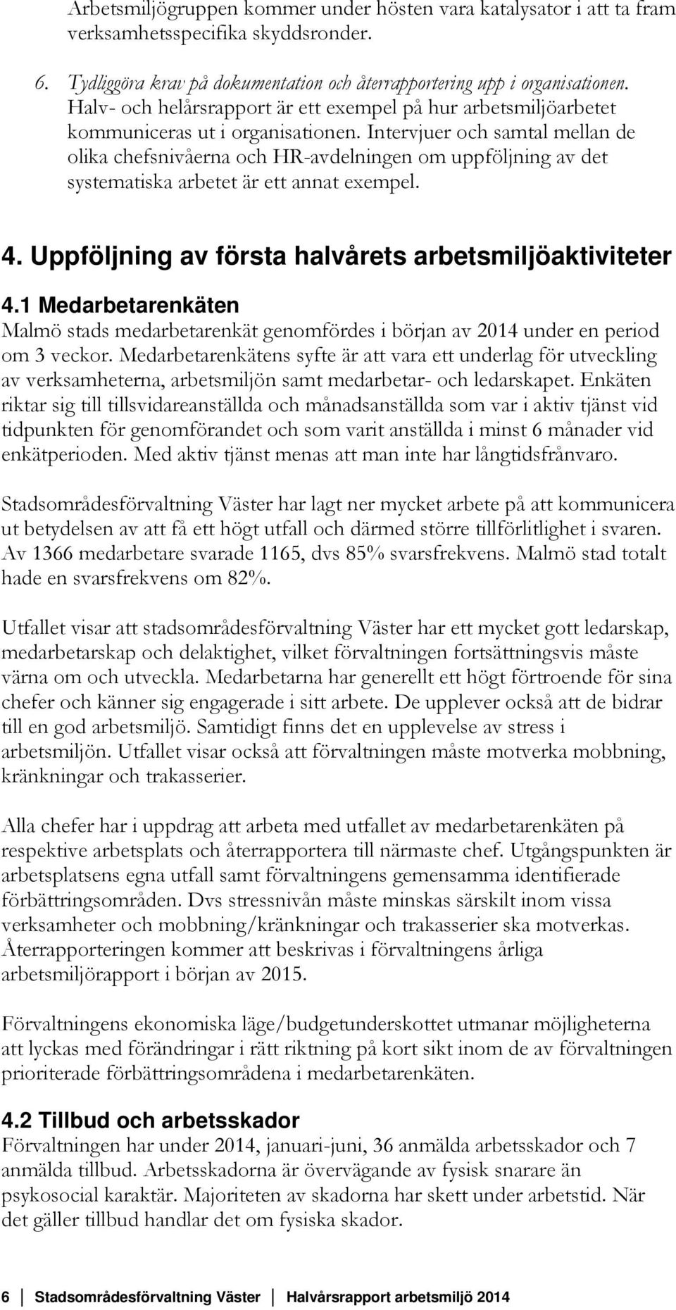 Intervjuer och samtal mellan de olika chefsnivåerna och HR-avdelningen om uppföljning av det systematiska arbetet är ett annat exempel. 4. Uppföljning av första halvårets arbetsmiljöaktiviteter 4.