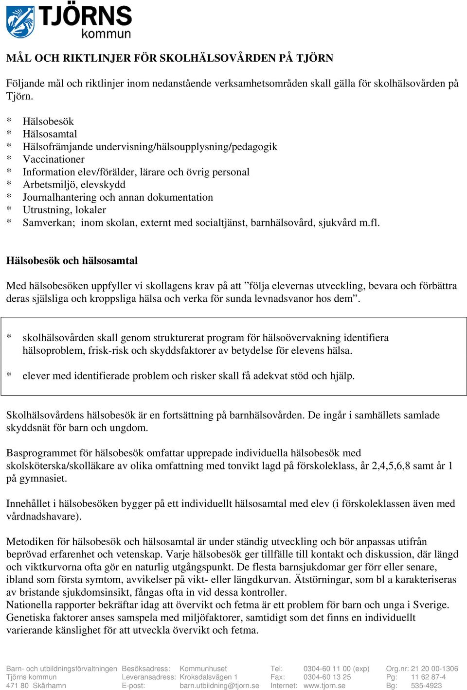 och annan dokumentation * Utrustning, lokaler * Samverkan; inom skolan, externt med socialtjänst, barnhälsovård, sjukvård m.fl.