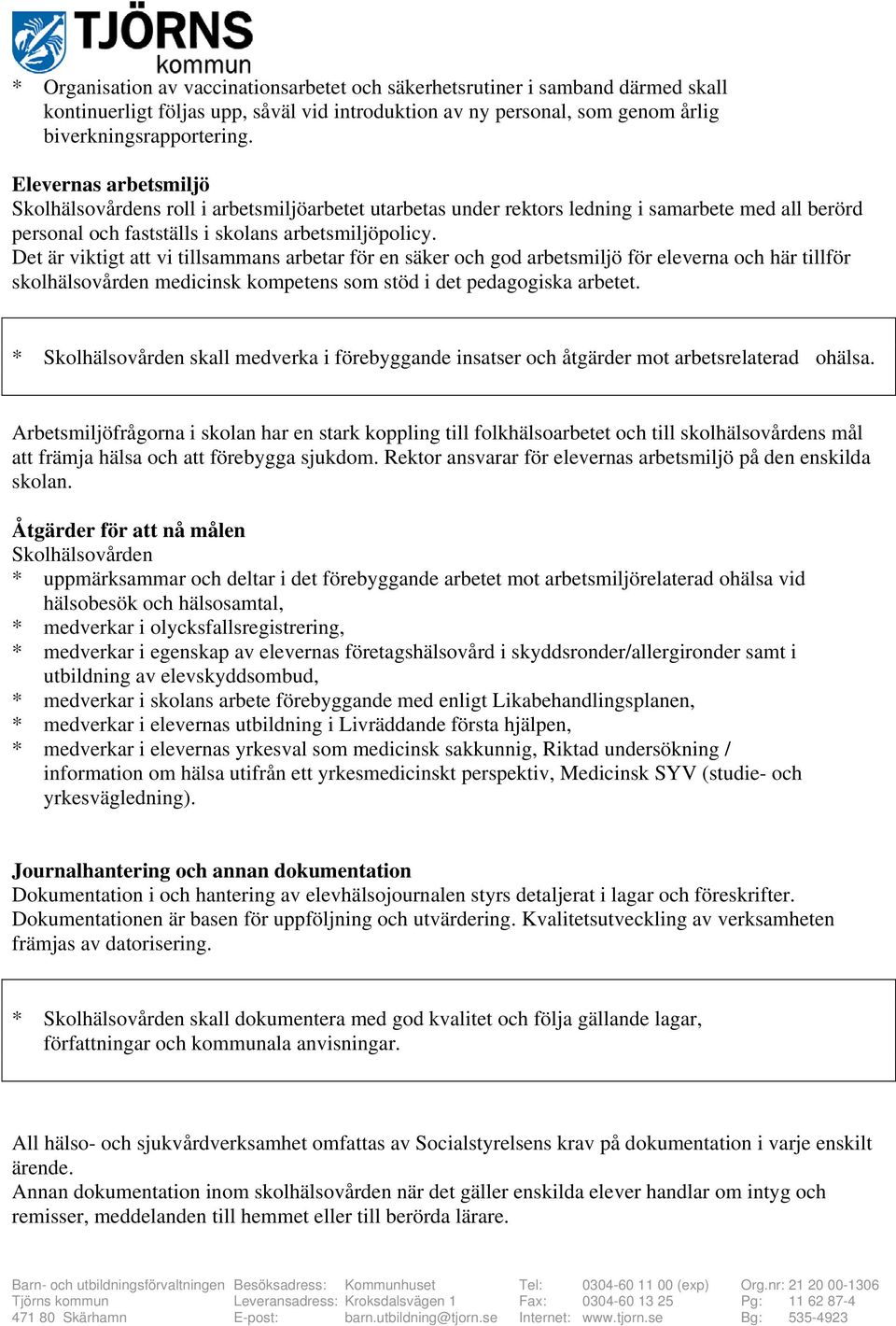 Det är viktigt att vi tillsammans arbetar för en säker och god arbetsmiljö för eleverna och här tillför skolhälsovården medicinsk kompetens som stöd i det pedagogiska arbetet.