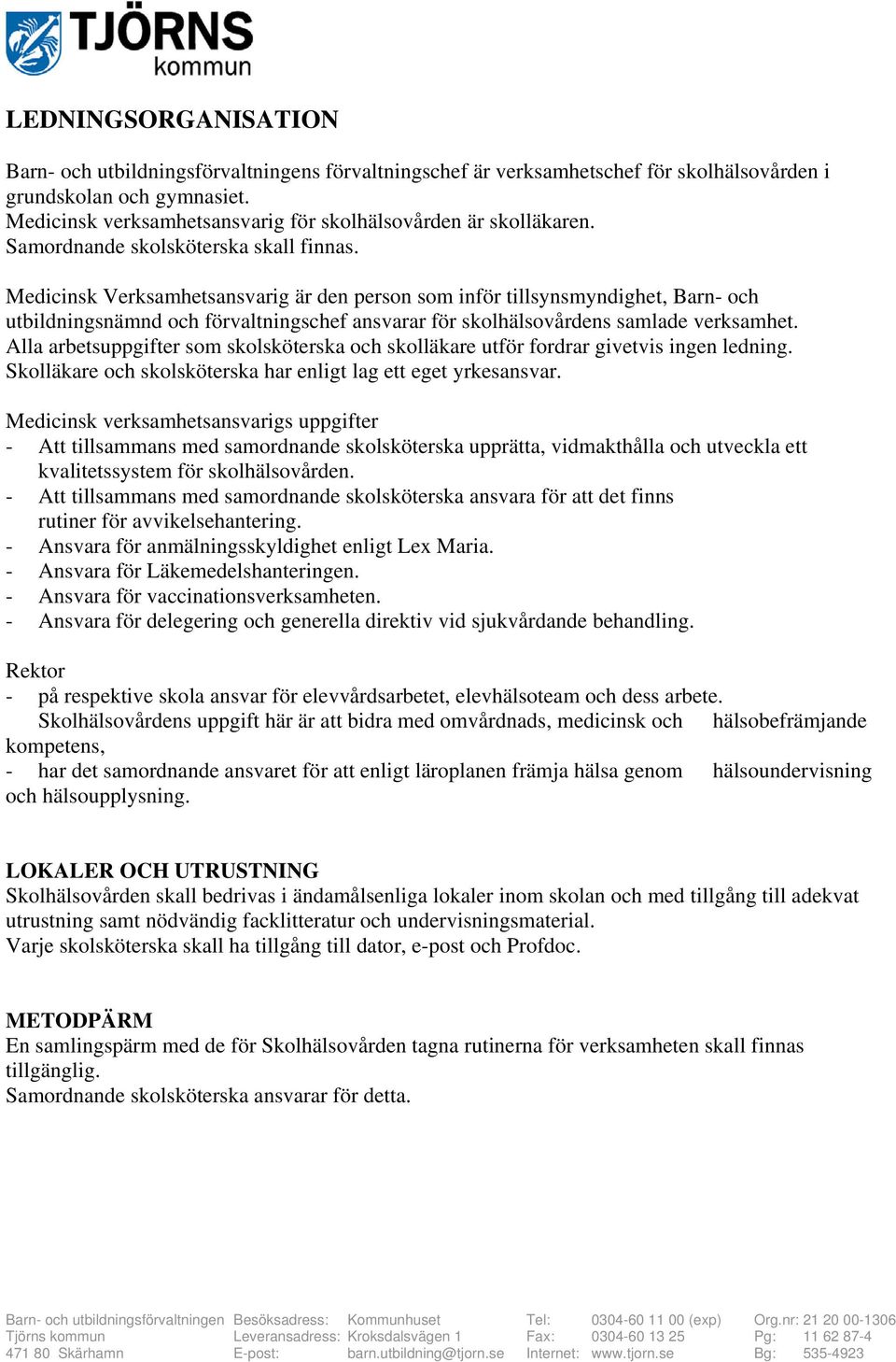 Medicinsk Verksamhetsansvarig är den person som inför tillsynsmyndighet, Barn- och utbildningsnämnd och förvaltningschef ansvarar för skolhälsovårdens samlade verksamhet.