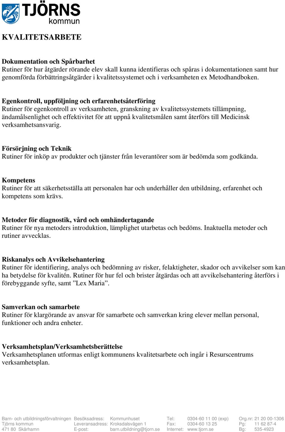 Egenkontroll, uppföljning och erfarenhetsåterföring Rutiner för egenkontroll av verksamheten, granskning av kvalitetssystemets tillämpning, ändamålsenlighet och effektivitet för att uppnå