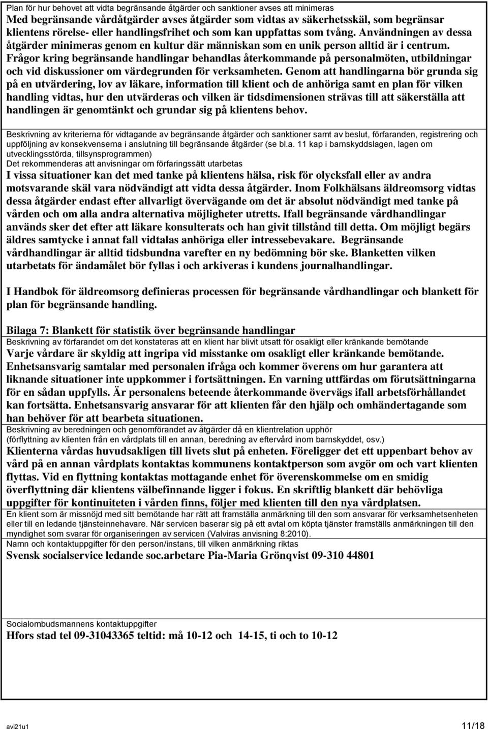 Frågor kring begränsande handlingar behandlas återkommande på personalmöten, utbildningar och vid diskussioner om värdegrunden för verksamheten.