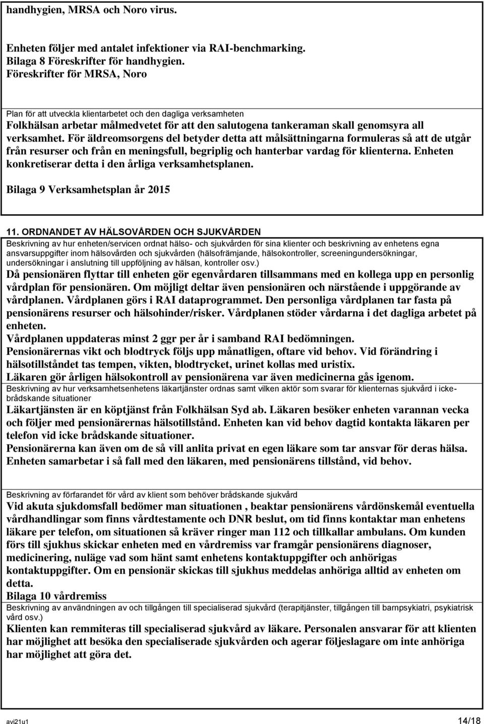 För äldreomsorgens del betyder detta att målsättningarna formuleras så att de utgår från resurser och från en meningsfull, begriplig och hanterbar vardag för klienterna.