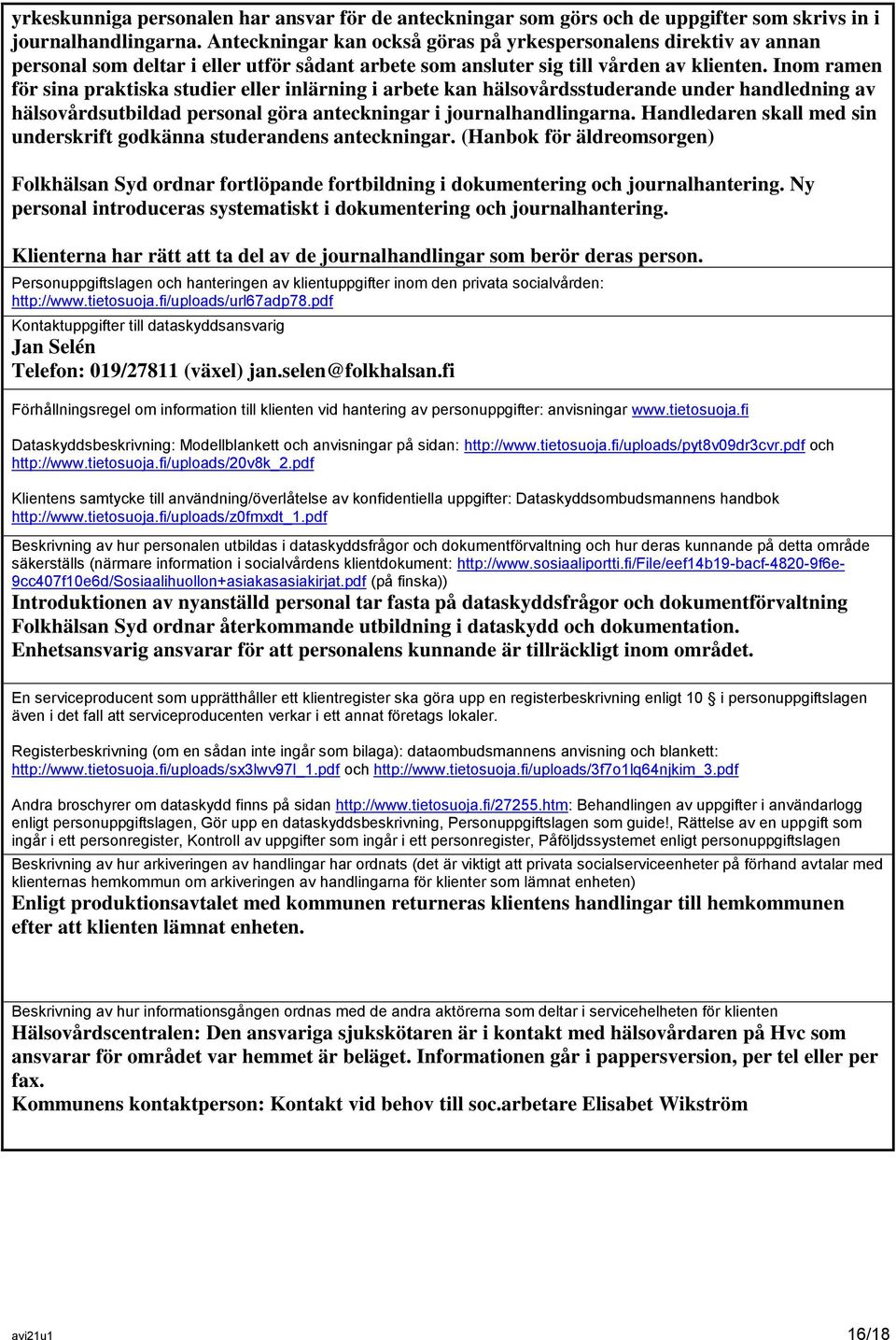 Inom ramen för sina praktiska studier eller inlärning i arbete kan hälsovårdsstuderande under handledning av hälsovårdsutbildad personal göra anteckningar i journalhandlingarna.