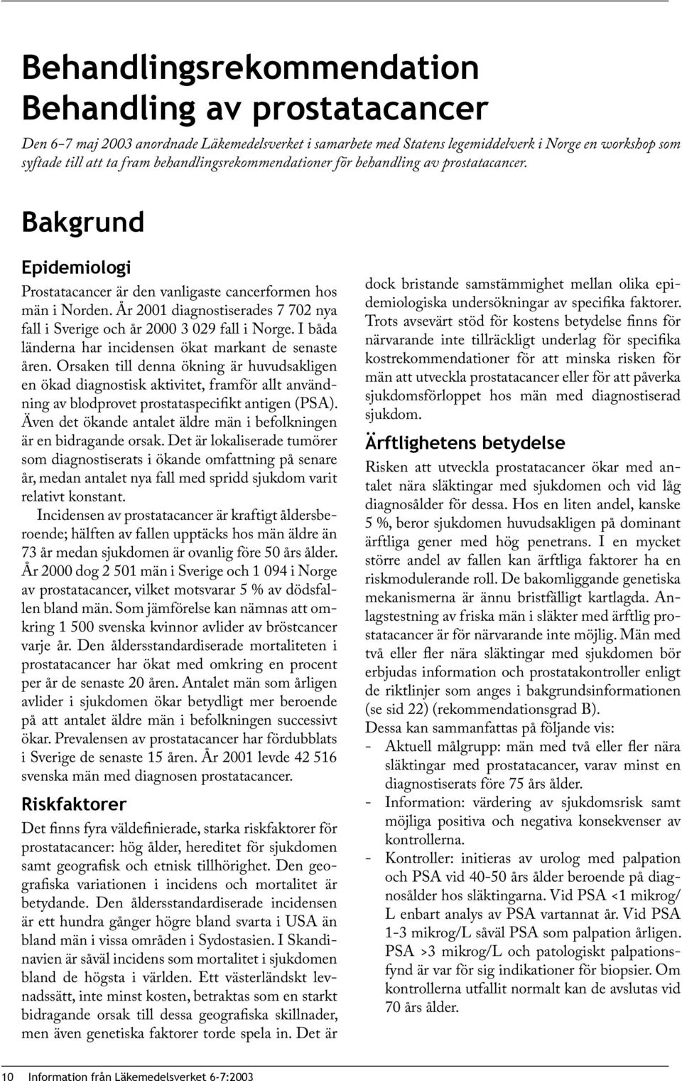 År 2001 diagnostiserades 7 702 nya fall i Sverige och år 2000 3 029 fall i Norge. I båda länderna har incidensen ökat markant de senaste åren.