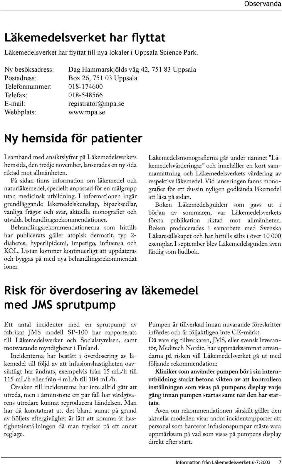 se Webbplats: www.mpa.se Ny hemsida för patienter I samband med ansiktslyftet på Läkemedelsverkets hemsida, den tredje november, lanserades en ny sida riktad mot allmänheten.