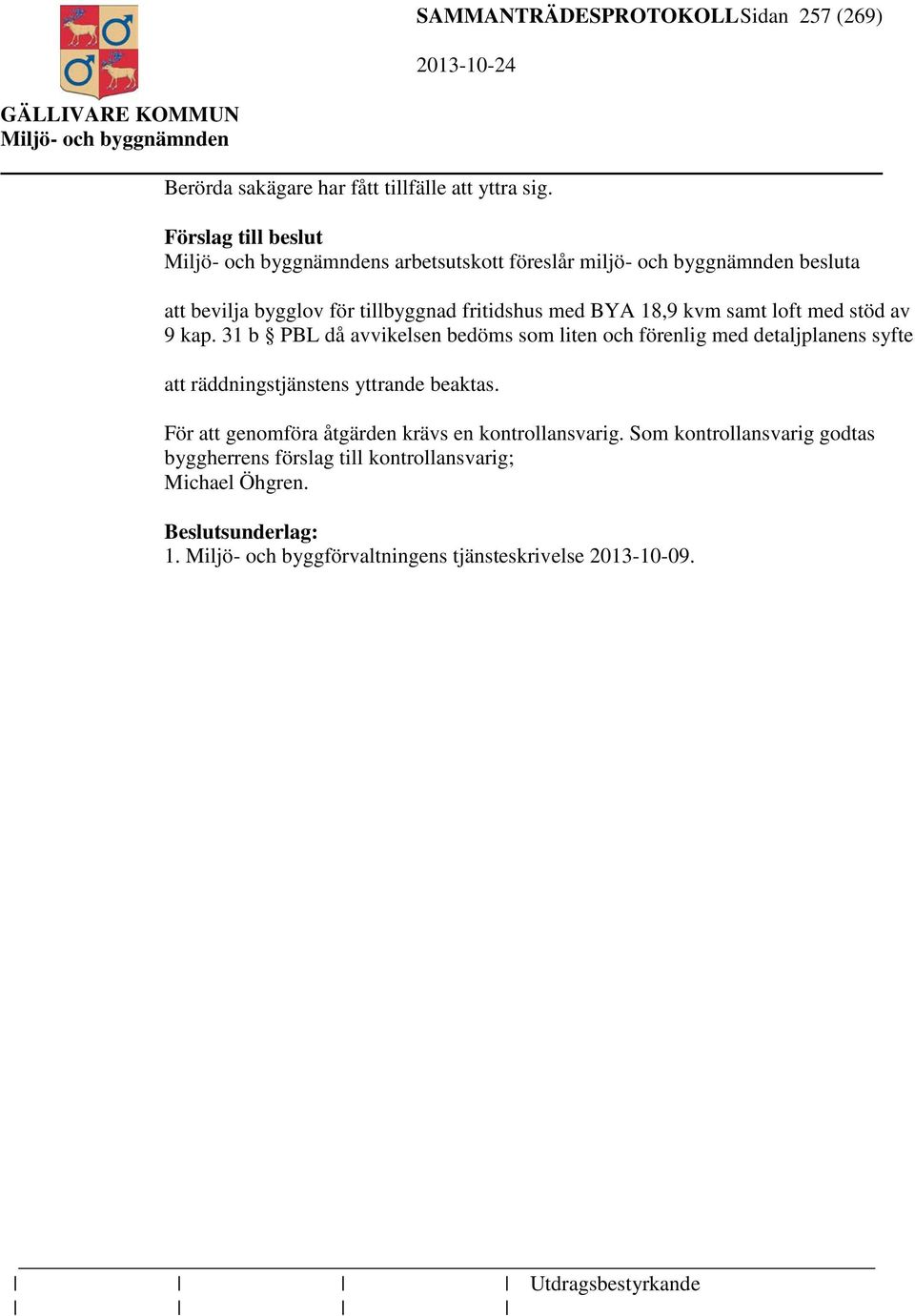 stöd av 9 kap. 31 b PBL då avvikelsen bedöms som liten och förenlig med detaljplanens syfte att räddningstjänstens yttrande beaktas.