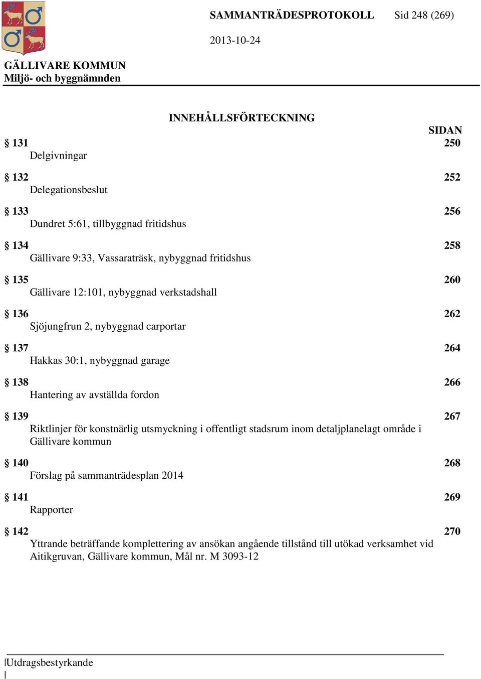 Hantering av avställda fordon 139 267 Riktlinjer för konstnärlig utsmyckning i offentligt stadsrum inom detaljplanelagt område i Gällivare kommun 140 268 Förslag på sammanträdesplan