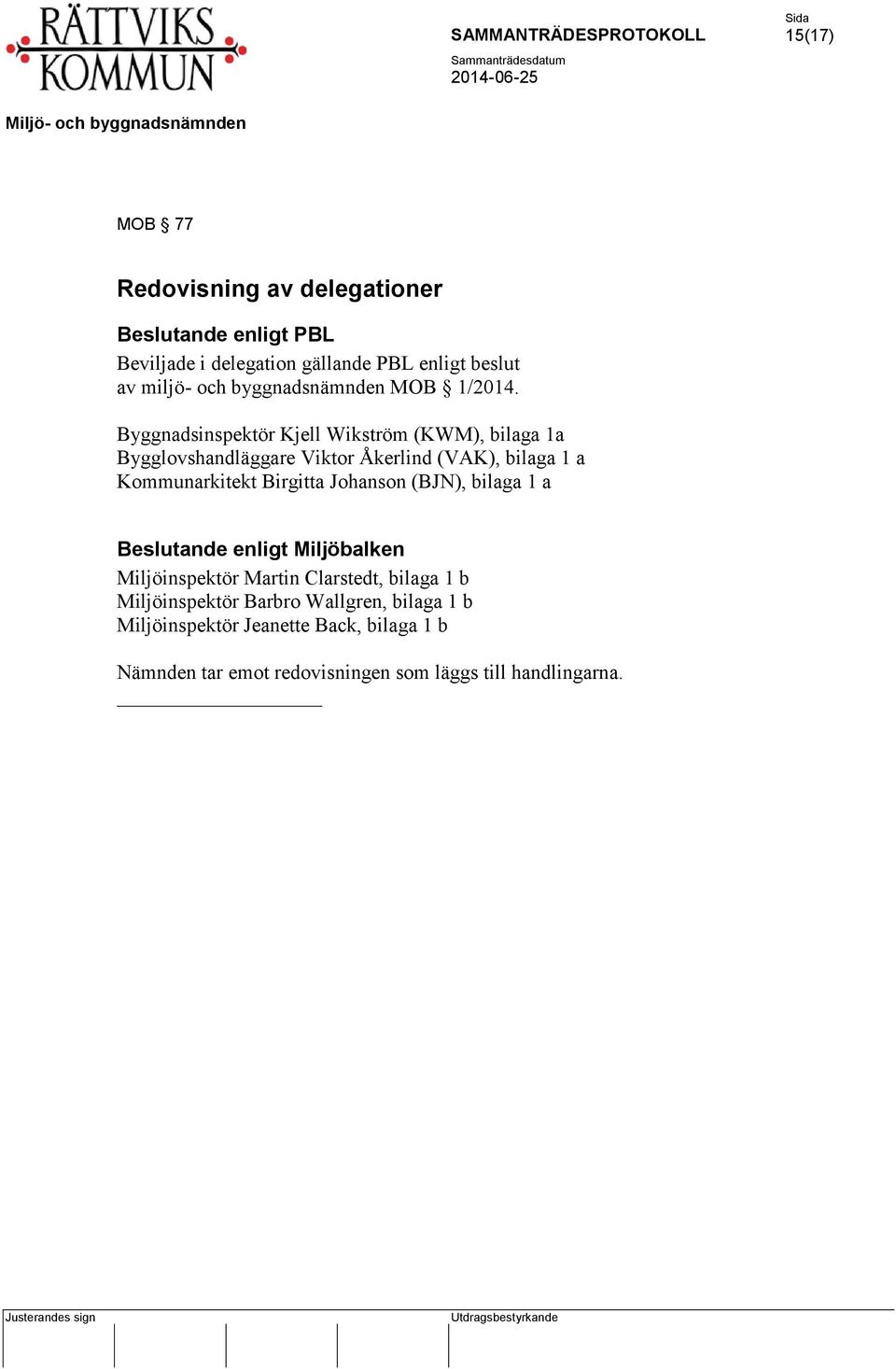 Byggnadsinspektör Kjell Wikström (KWM), bilaga 1a Bygglovshandläggare Viktor Åkerlind (VAK), bilaga 1 a Kommunarkitekt Birgitta