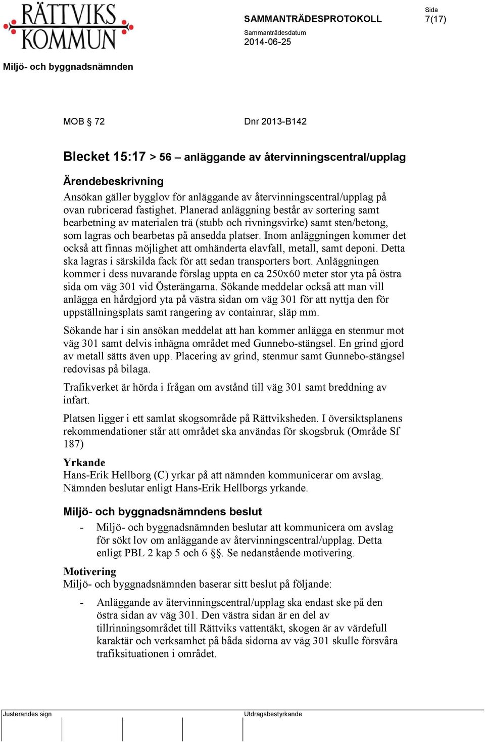 Inom anläggningen kommer det också att finnas möjlighet att omhänderta elavfall, metall, samt deponi. Detta ska lagras i särskilda fack för att sedan transporters bort.