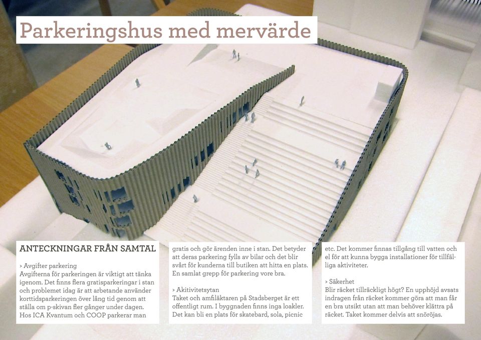 Hos ICA Kvantum och COOP parkerar man gratis och gör ärenden inne i stan. Det betyder att deras parkering fylls av bilar och det blir svårt för kunderna till butiken att hitta en plats.