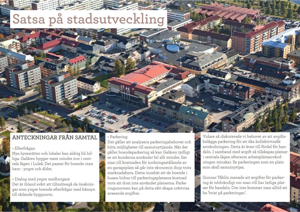 > Parkering Det gäller att analysera parkeringsbehovet och hitta möjligheter till samutnyttjande. När det gäller boendeparkering så kan Galären tydligt se att kunderna använder bil allt mindre.