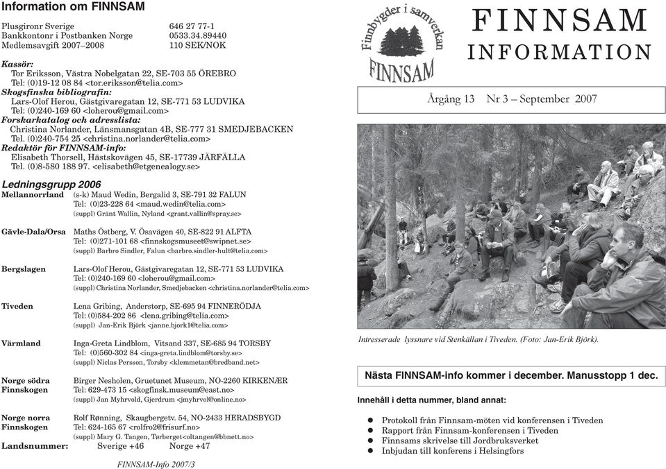 com> Skogsfinska bibliografin: Lars-Olof Herou, Gästgivaregatan 12, SE-771 53 LUDVIKA Tel: (0)240-169 60 <loherou@gmail.