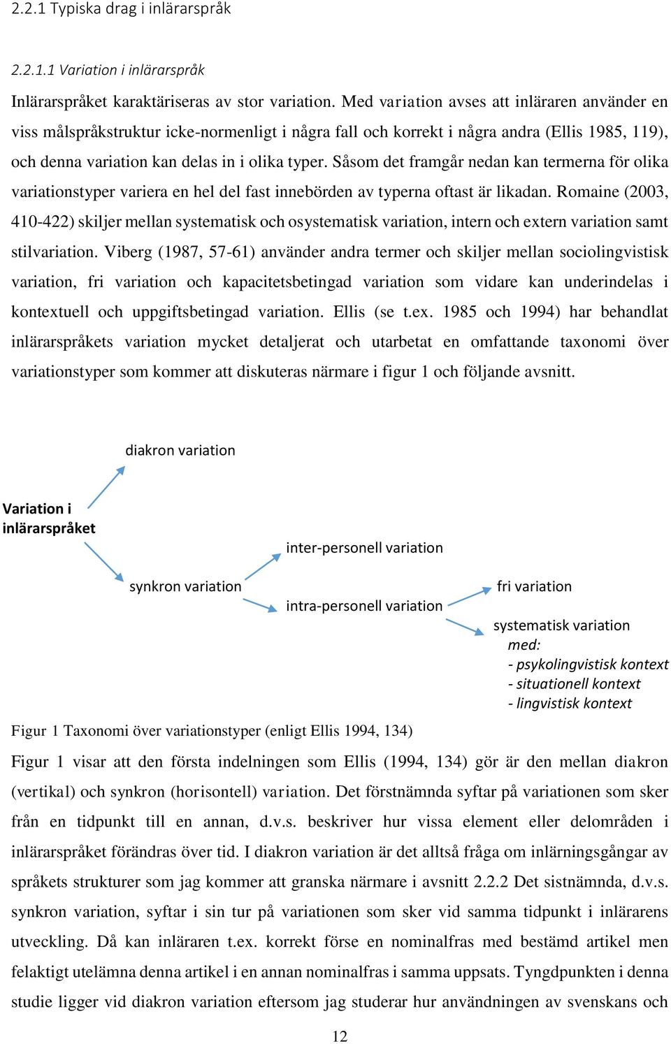 Såsom det framgår nedan kan termerna för olika variationstyper variera en hel del fast innebörden av typerna oftast är likadan.