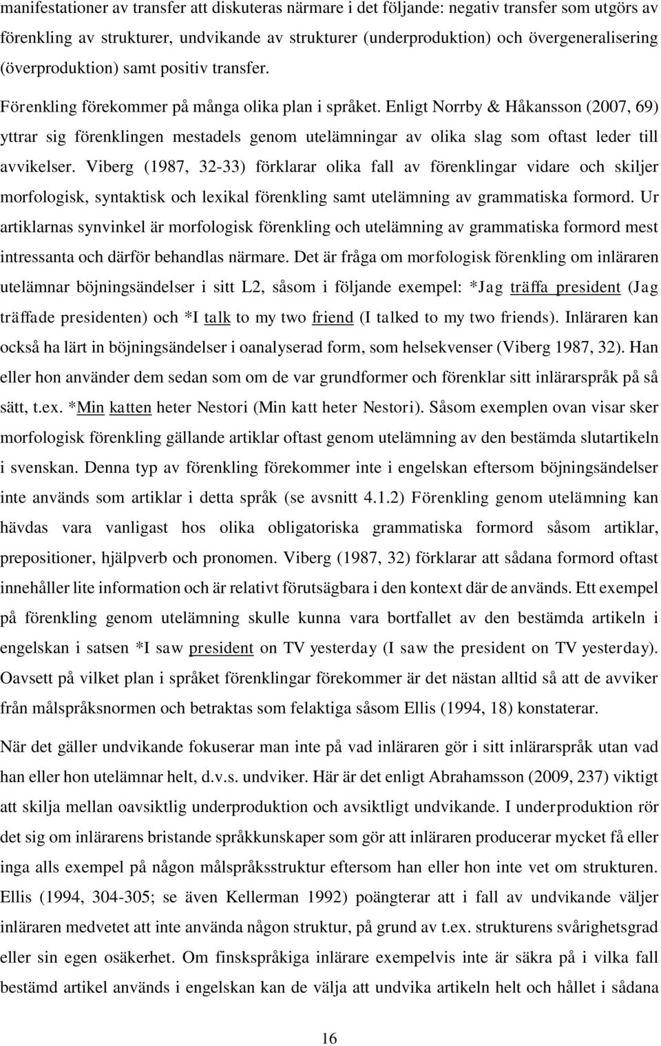 Enligt Norrby & Håkansson (2007, 69) yttrar sig förenklingen mestadels genom utelämningar av olika slag som oftast leder till avvikelser.