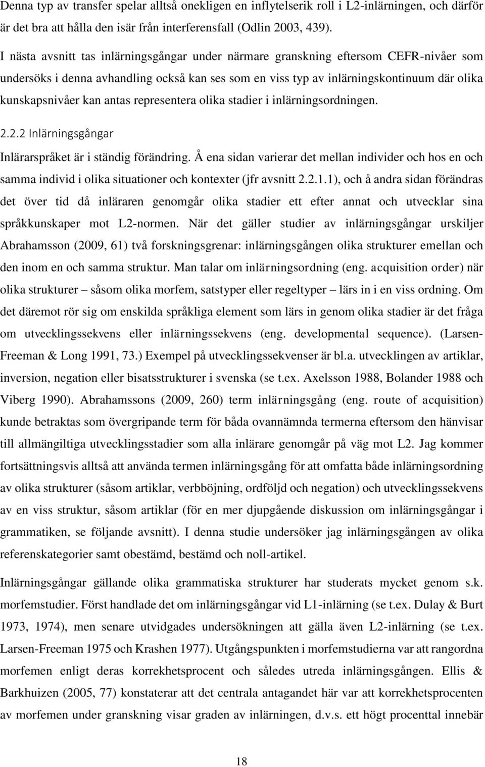 antas representera olika stadier i inlärningsordningen. 2.2.2 Inlärningsgångar Inlärarspråket är i ständig förändring.