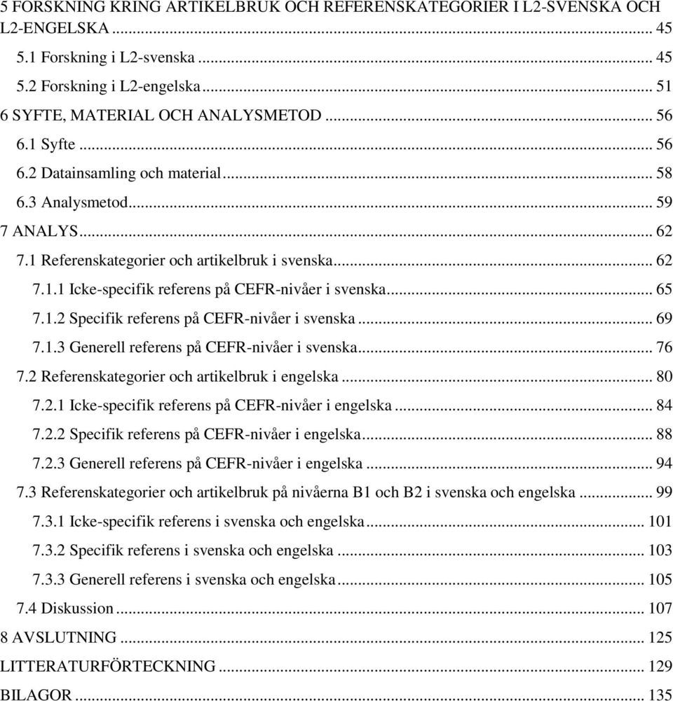 .. 65 7.1.2 Specifik referens på CEFR-nivåer i svenska... 69 7.1.3 Generell referens på CEFR-nivåer i svenska... 76 7.2 Referenskategorier och artikelbruk i engelska... 80 7.2.1 Icke-specifik referens på CEFR-nivåer i engelska.