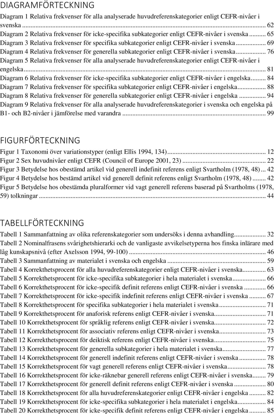 .. 69 Diagram 4 Relativa frekvenser för generella subkategorier enligt CEFR-nivåer i svenska.