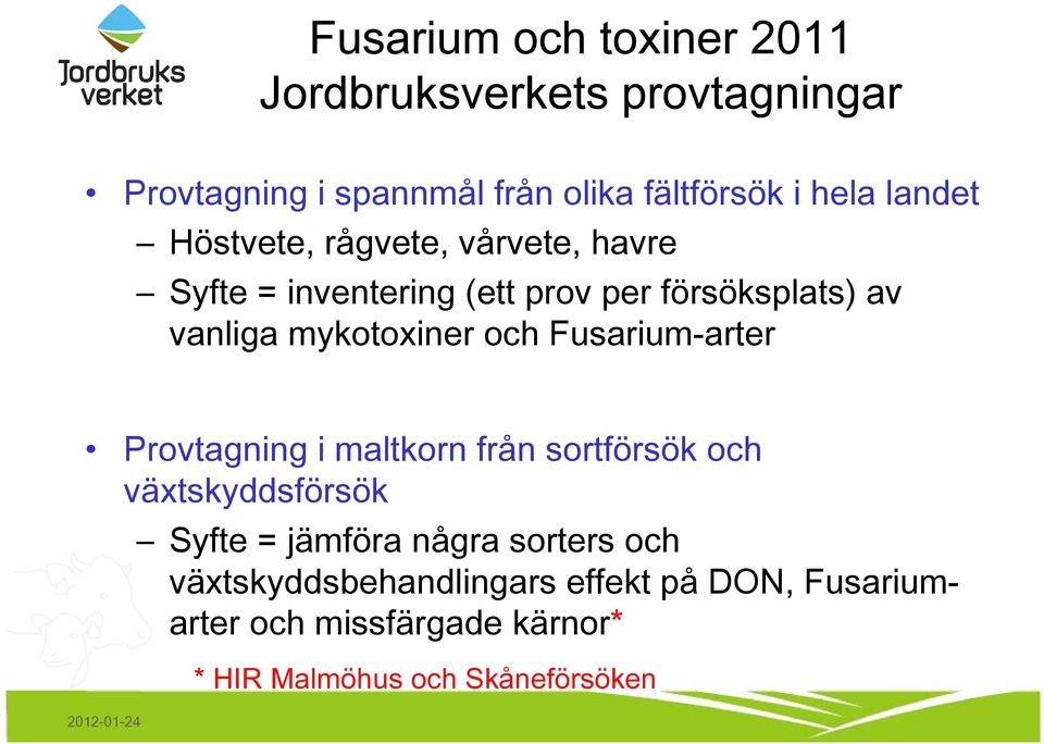 mykotoxiner och Fusarium-arter Provtagning i maltkorn från sortförsök och växtskyddsförsök Syfte = jämföra