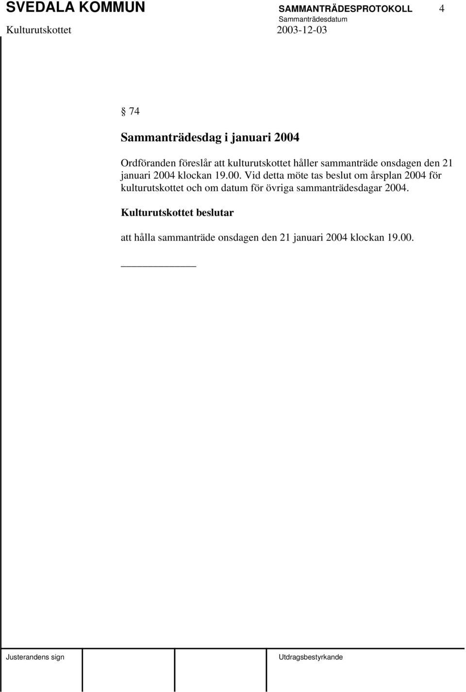 00. Vid detta möte tas beslut om årsplan 2004 för kulturutskottet och om datum för