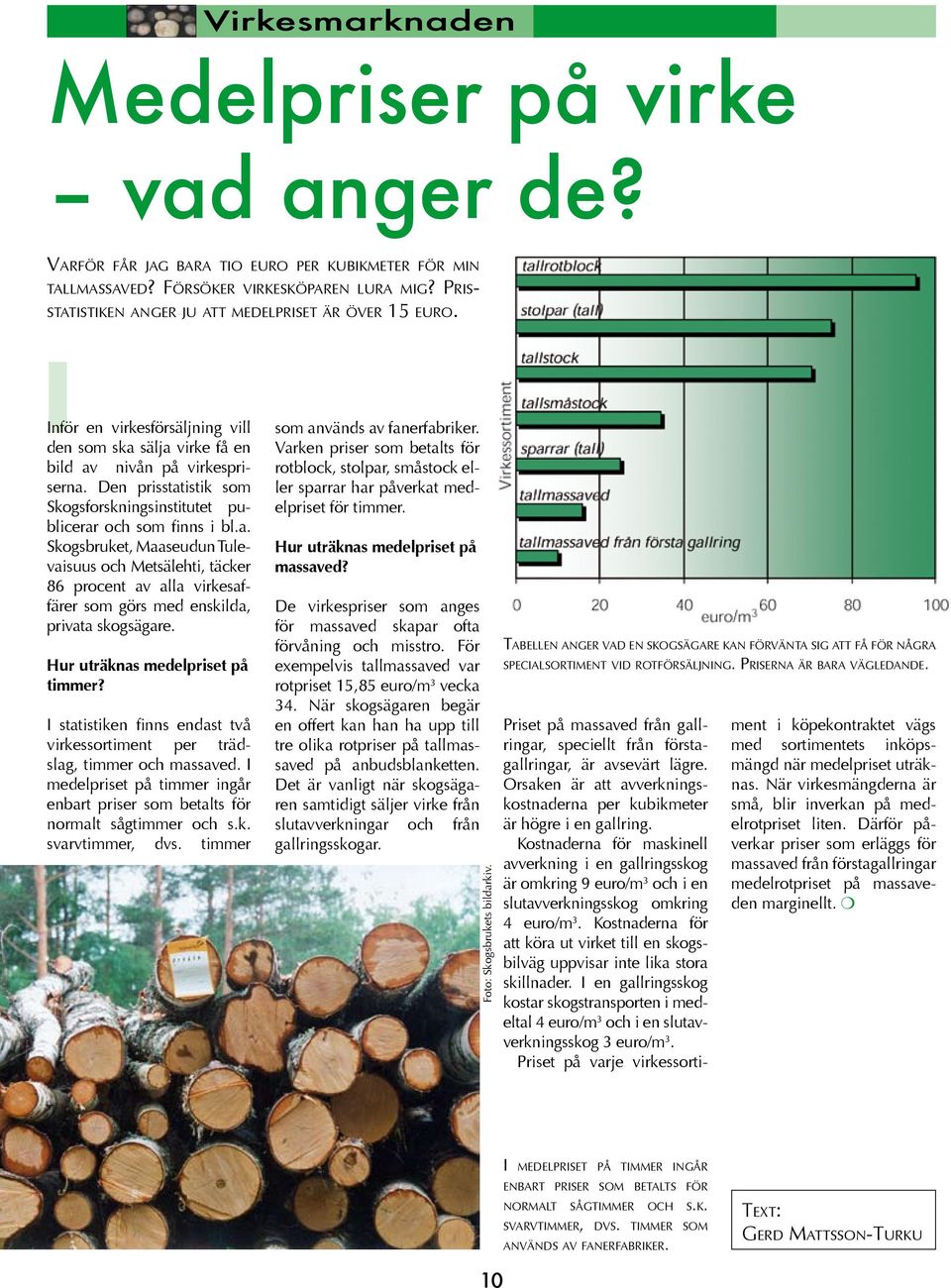 Den prisstatistik som Skogsforskningsinstitutet publicerar och som finns i bl.a. Skogsbruket, Maaseudun Tulevaisuus och Metsälehti, täcker 86 procent av alla virkesaffärer som görs med enskilda, privata skogsägare.