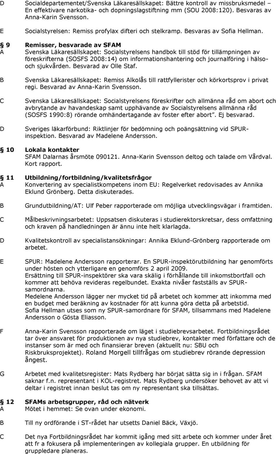 9 Remisser, besvarade av SAM A Svenska Läkaresällskapet: Socialstyrelsens handbok till stöd för tillämpningen av föreskrifterna (SOSS 2008:14) om informationshantering och journalföring i hälsooch