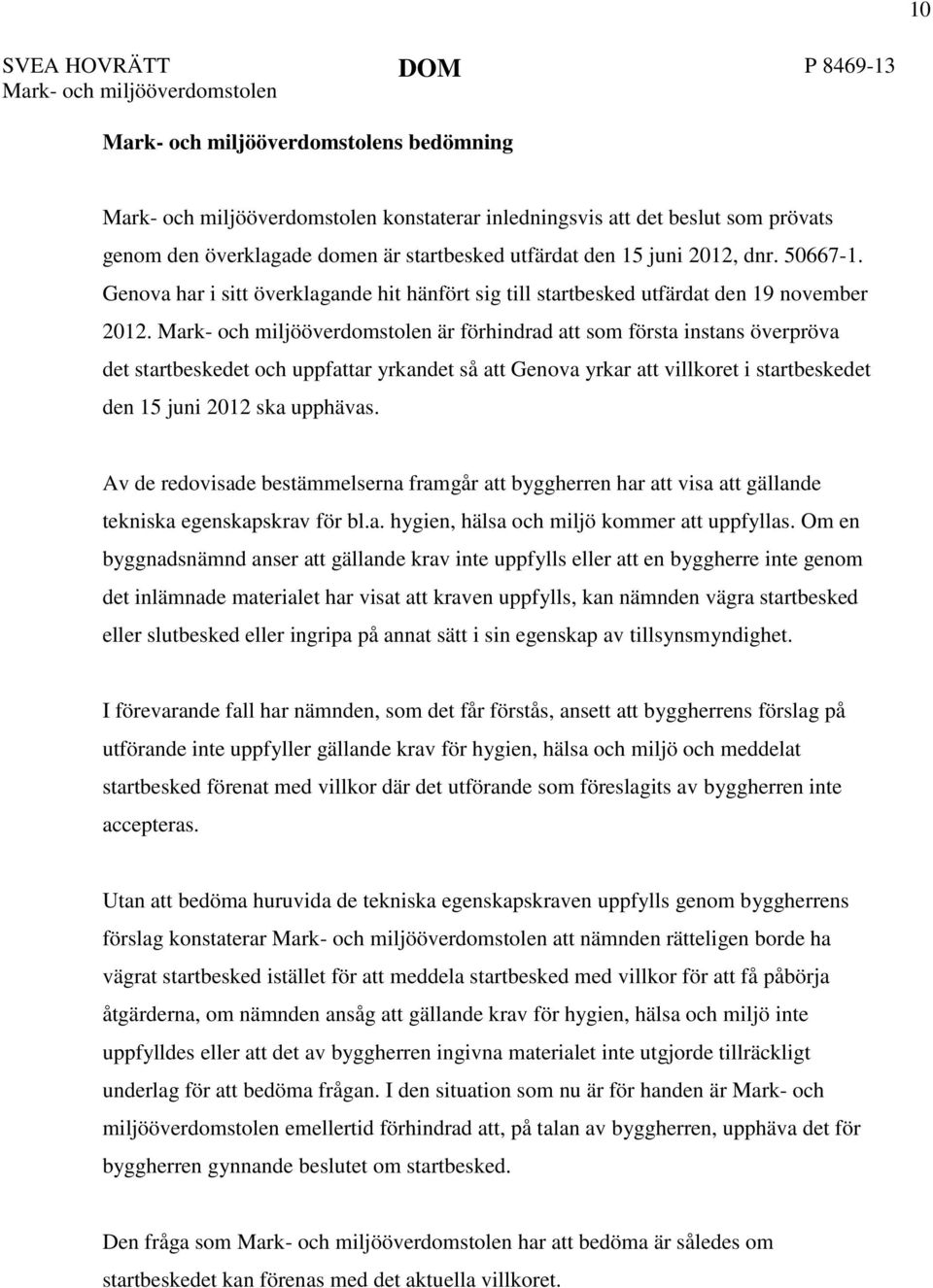 är förhindrad att som första instans överpröva det startbeskedet och uppfattar yrkandet så att Genova yrkar att villkoret i startbeskedet den 15 juni 2012 ska upphävas.