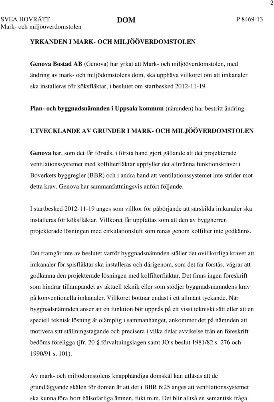 UTVECKLANDE AV GRUNDER I MARK- OCH MILJÖÖVERDOMSTOLEN Genova har, som det får förstås, i första hand gjort gällande att det projekterade ventilationssystemet med kolfilterfläktar uppfyller det