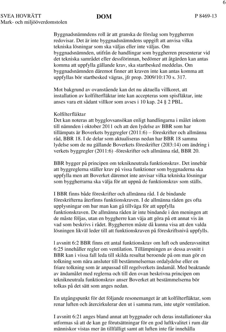 meddelas. Om byggnadsnämnden däremot finner att kraven inte kan antas komma att uppfyllas bör startbesked vägras, jfr prop. 2009/10:170 s. 317.